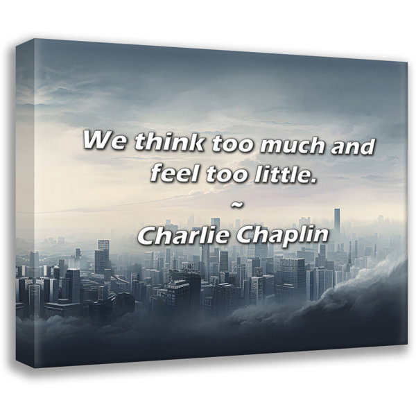 Latitude Run® Charlie Chaplin Quote We think too much and feel too